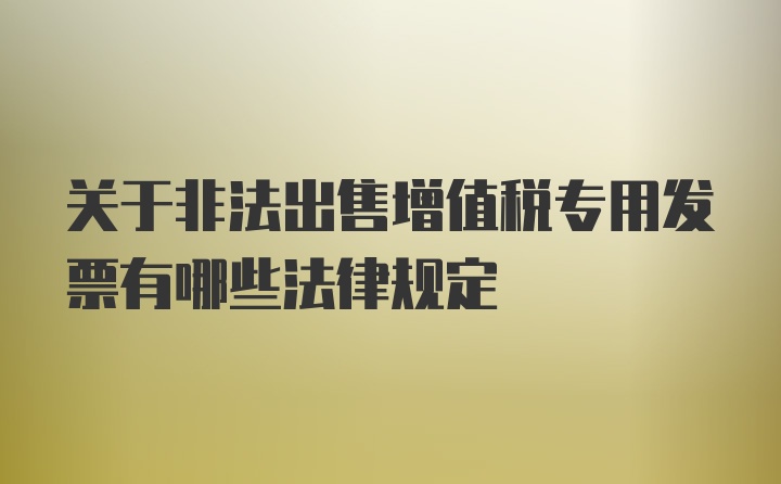 关于非法出售增值税专用发票有哪些法律规定