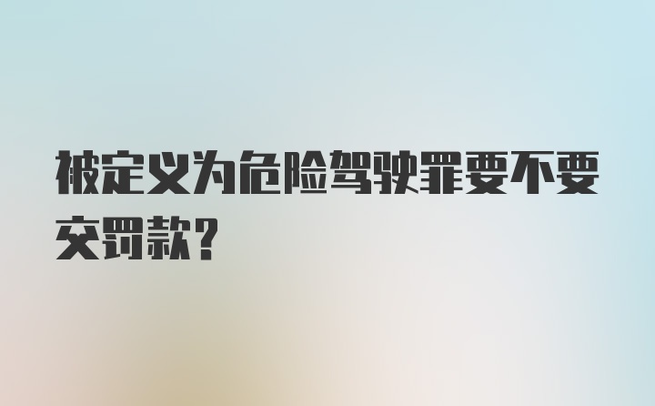 被定义为危险驾驶罪要不要交罚款？