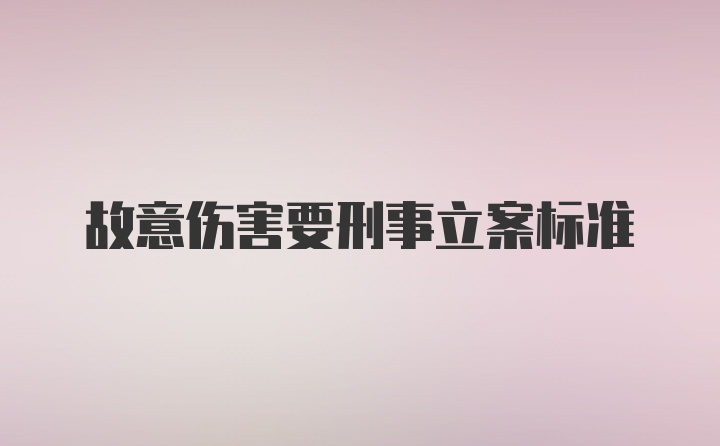 故意伤害要刑事立案标准