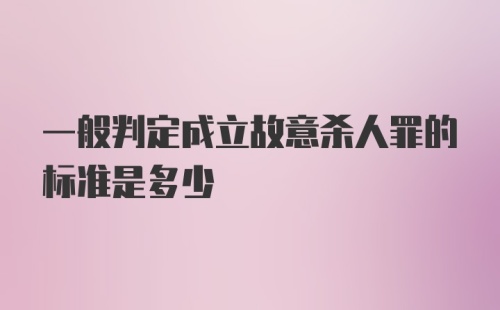 一般判定成立故意杀人罪的标准是多少