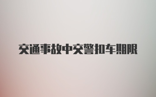 交通事故中交警扣车期限