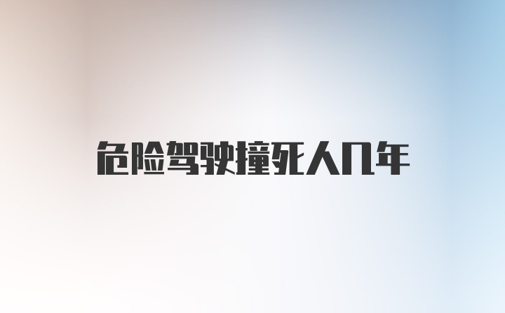 危险驾驶撞死人几年