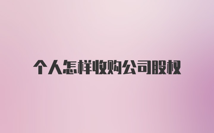 个人怎样收购公司股权