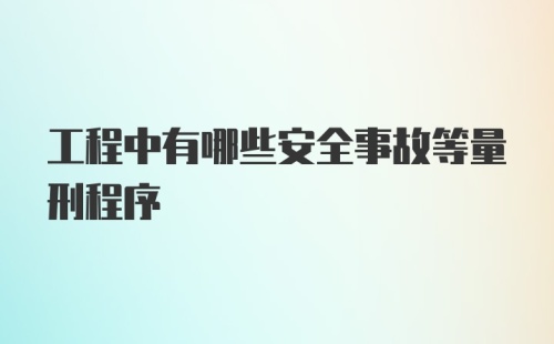 工程中有哪些安全事故等量刑程序