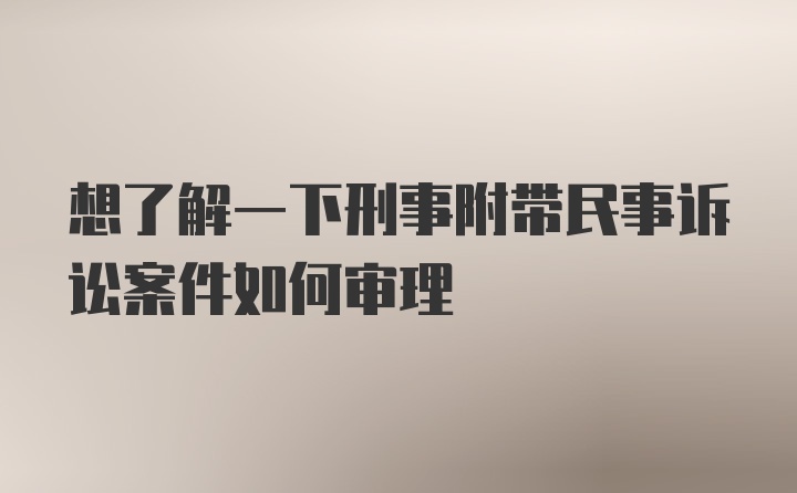 想了解一下刑事附带民事诉讼案件如何审理