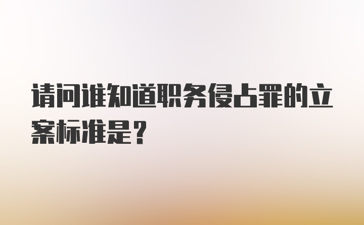 请问谁知道职务侵占罪的立案标准是？