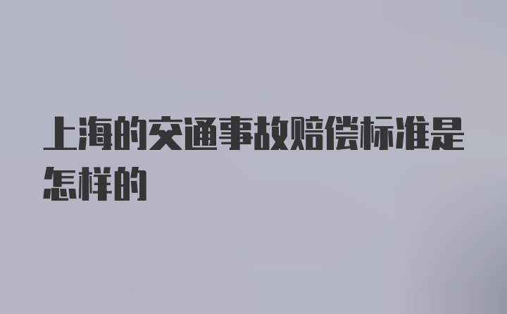 上海的交通事故赔偿标准是怎样的