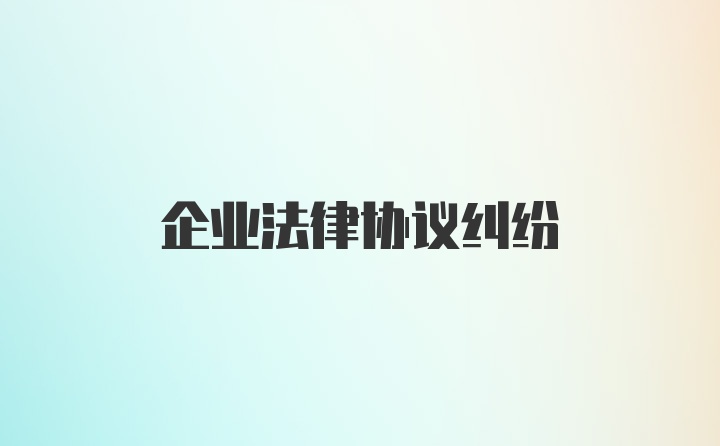 企业法律协议纠纷