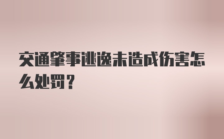 交通肇事逃逸未造成伤害怎么处罚？