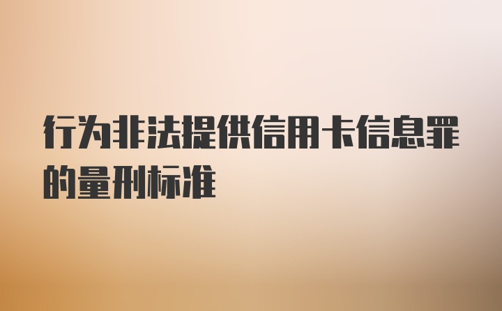 行为非法提供信用卡信息罪的量刑标准