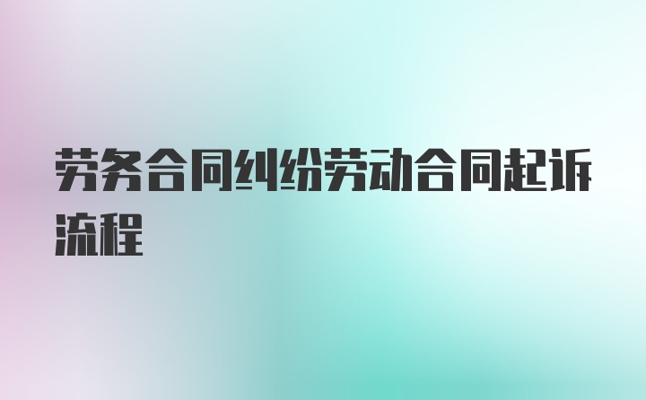 劳务合同纠纷劳动合同起诉流程