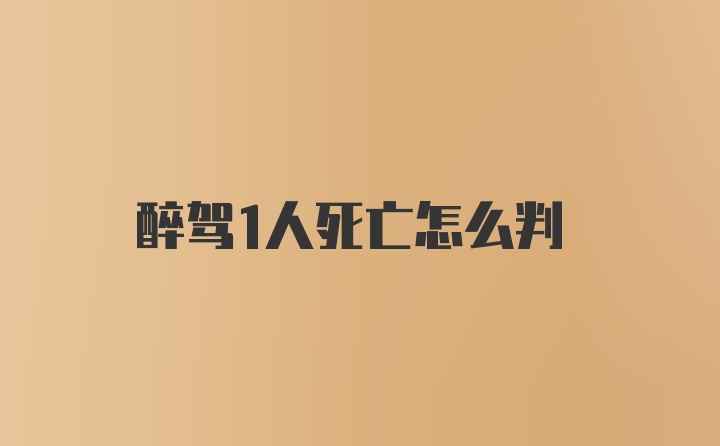 醉驾1人死亡怎么判