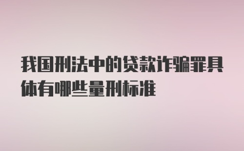 我国刑法中的贷款诈骗罪具体有哪些量刑标准