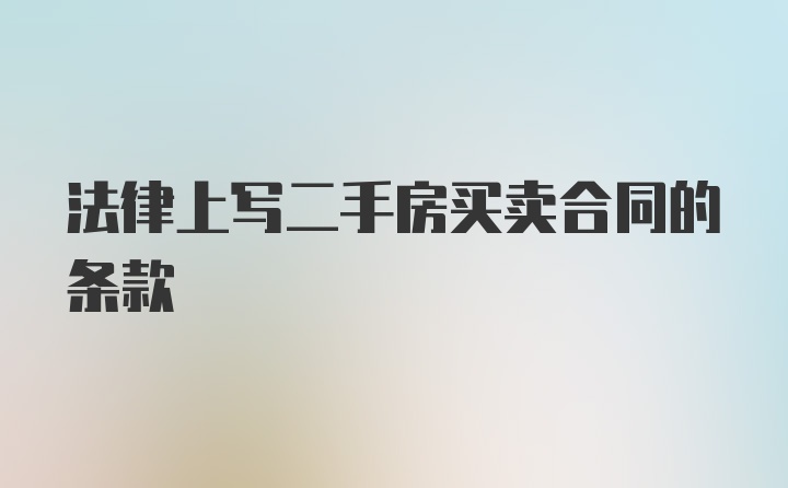 法律上写二手房买卖合同的条款