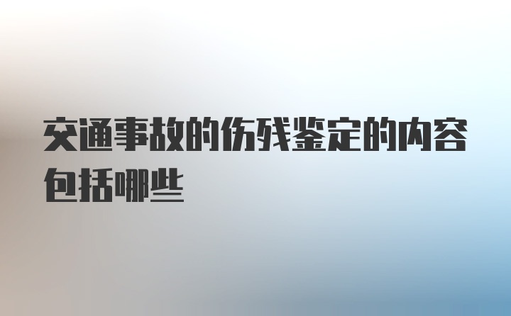 交通事故的伤残鉴定的内容包括哪些