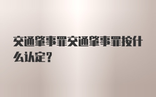 交通肇事罪交通肇事罪按什么认定？