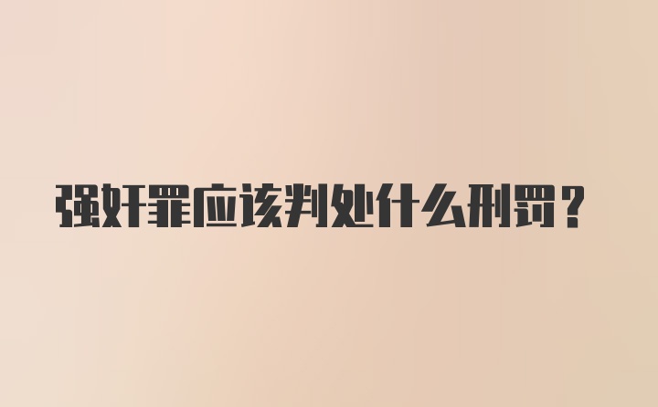 强奸罪应该判处什么刑罚？