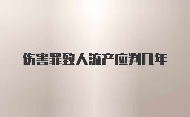 伤害罪致人流产应判几年