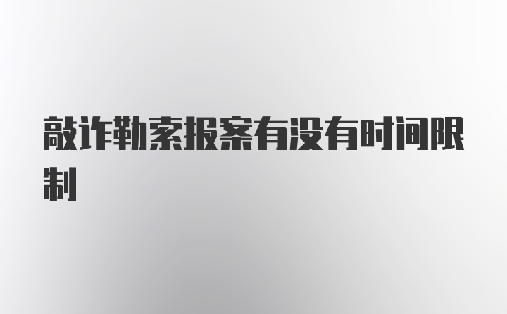 敲诈勒索报案有没有时间限制