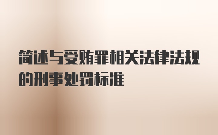 简述与受贿罪相关法律法规的刑事处罚标准