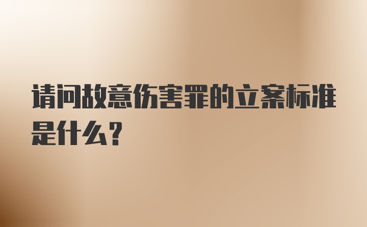 请问故意伤害罪的立案标准是什么？