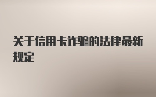 关于信用卡诈骗的法律最新规定