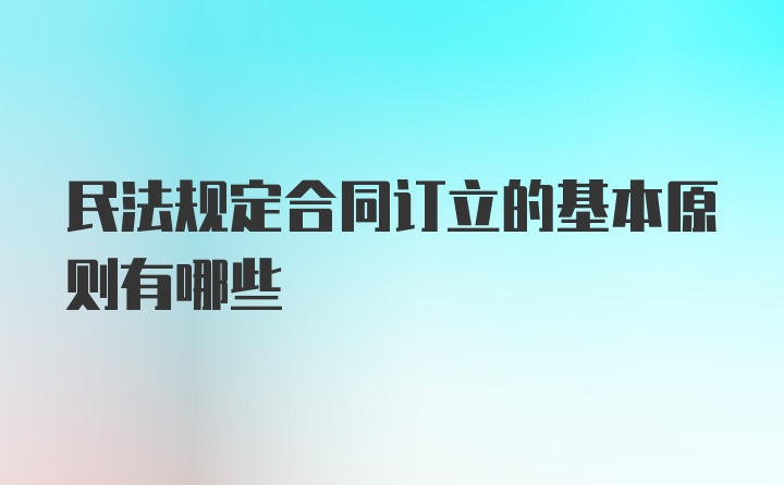 民法规定合同订立的基本原则有哪些