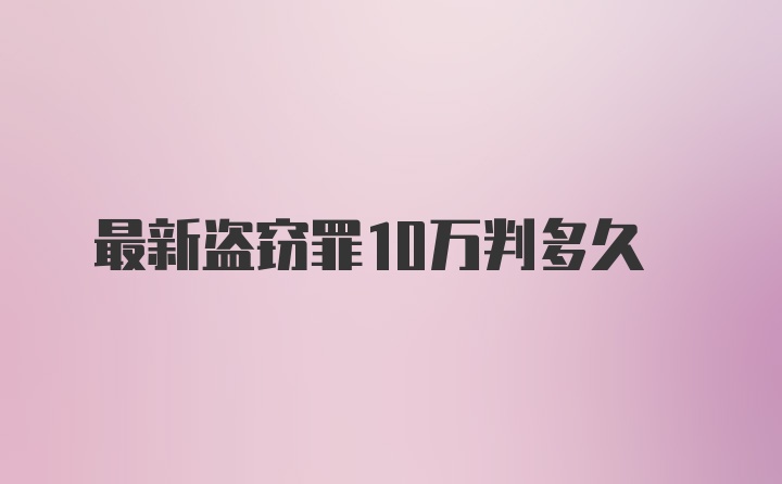 最新盗窃罪10万判多久