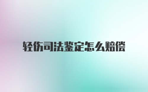 轻伤司法鉴定怎么赔偿