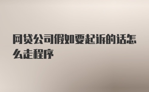 网贷公司假如要起诉的话怎么走程序