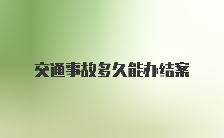 交通事故多久能办结案