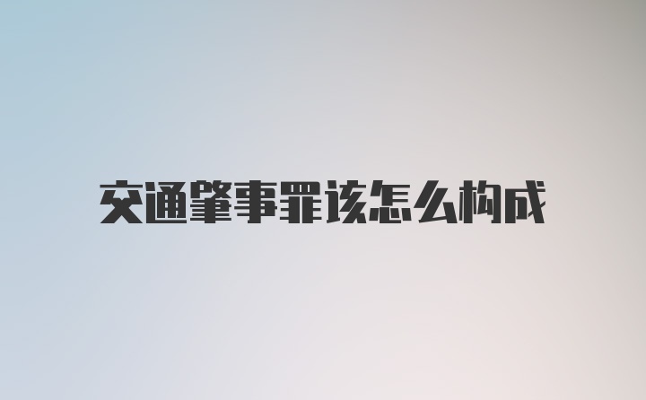 交通肇事罪该怎么构成