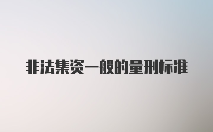 非法集资一般的量刑标准