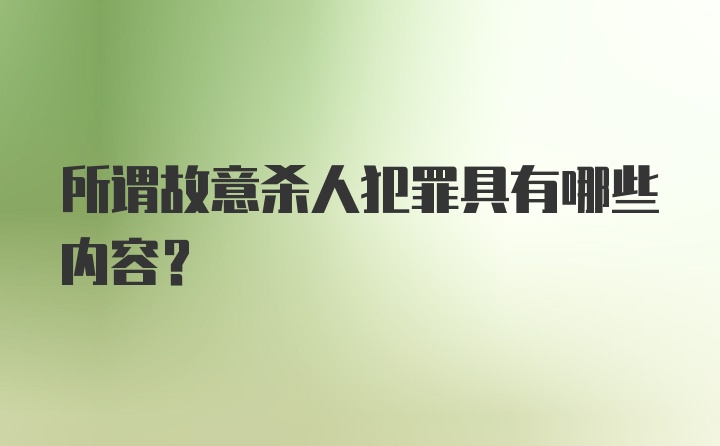 所谓故意杀人犯罪具有哪些内容？