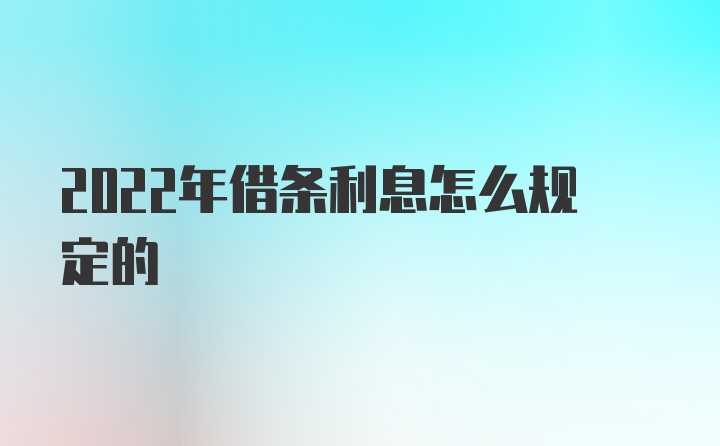 2022年借条利息怎么规定的