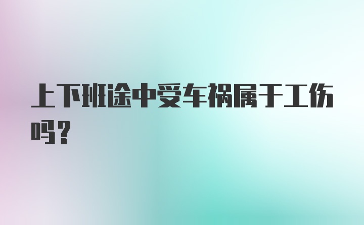 上下班途中受车祸属于工伤吗？