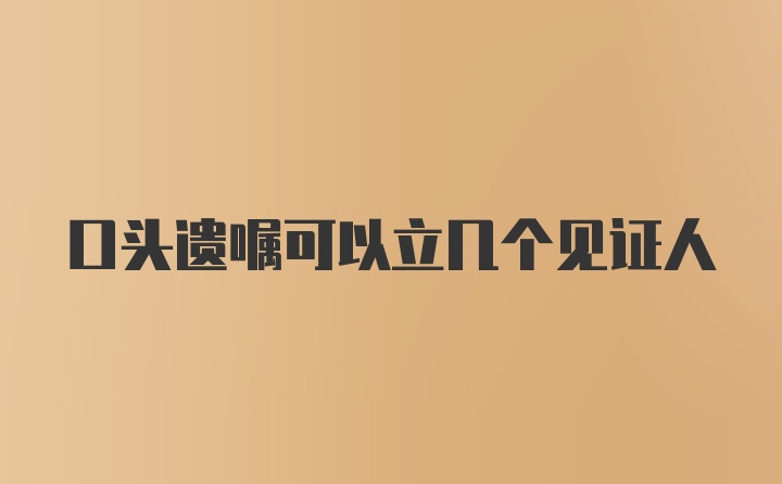 口头遗嘱可以立几个见证人