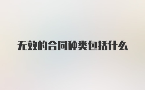 无效的合同种类包括什么