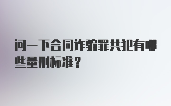 问一下合同诈骗罪共犯有哪些量刑标准？