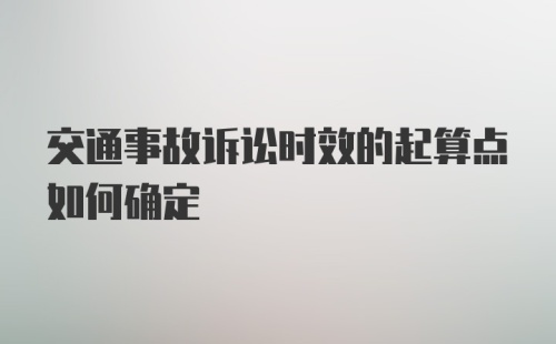 交通事故诉讼时效的起算点如何确定