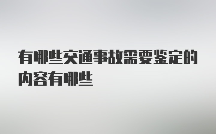 有哪些交通事故需要鉴定的内容有哪些