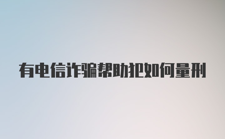 有电信诈骗帮助犯如何量刑