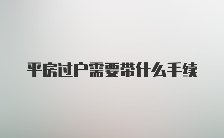 平房过户需要带什么手续