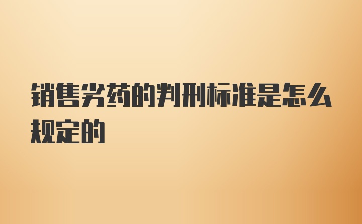 销售劣药的判刑标准是怎么规定的