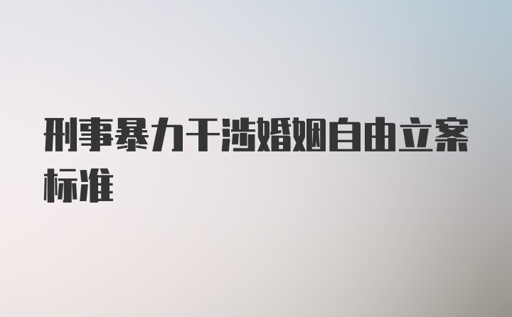 刑事暴力干涉婚姻自由立案标准