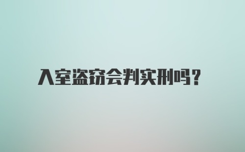 入室盗窃会判实刑吗？