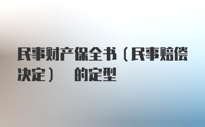 民事财产保全书(民事赔偿决定) 的定型