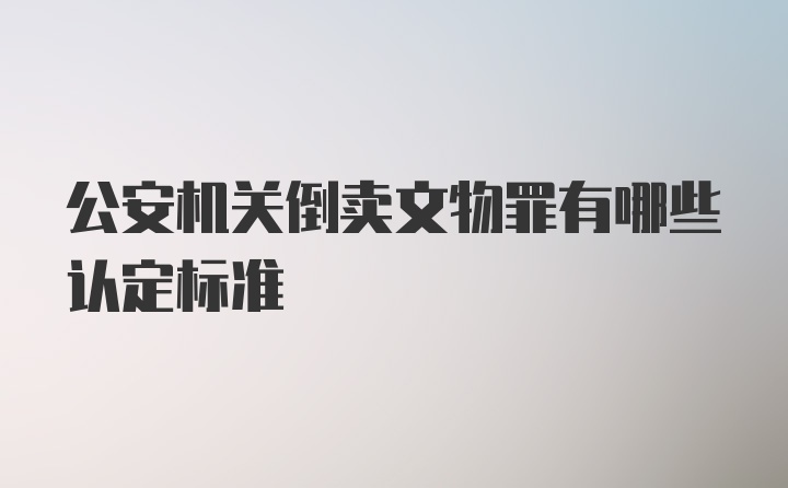 公安机关倒卖文物罪有哪些认定标准