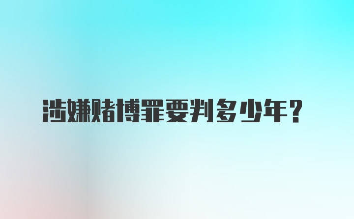 涉嫌赌博罪要判多少年？