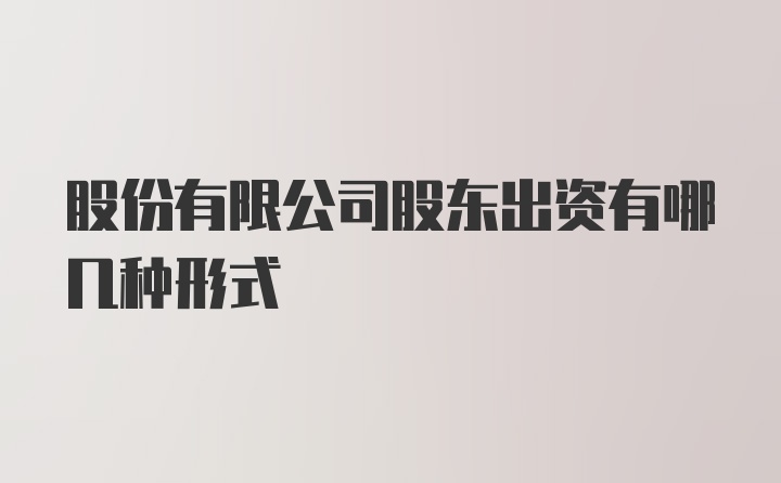 股份有限公司股东出资有哪几种形式